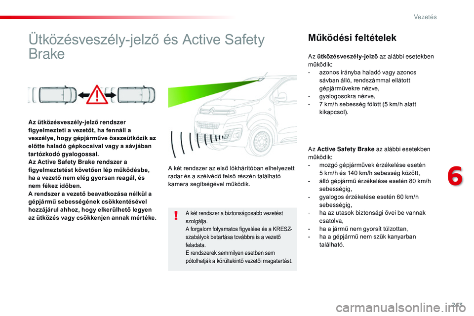 CITROEN JUMPER DISPATCH 2017 Kezelési útmutató (in Hungarian) 243
Jumpy _hu_Chap06_conduite_ed01-2016
Ütközésveszély-jelző és Active Safety
BrakeMűködési feltételek
Az Active Safety Brake az alábbi esetekben
működik:
-
m
ozgó gépjárművek ér CITROEN JUMPER DISPATCH 2017 Kezelési útmutató (in Hungarian) 243
Jumpy _hu_Chap06_conduite_ed01-2016
Ütközésveszély-jelző és Active Safety
BrakeMűködési feltételek
Az Active Safety Brake az alábbi esetekben
működik:
-
m
ozgó gépjárművek ér