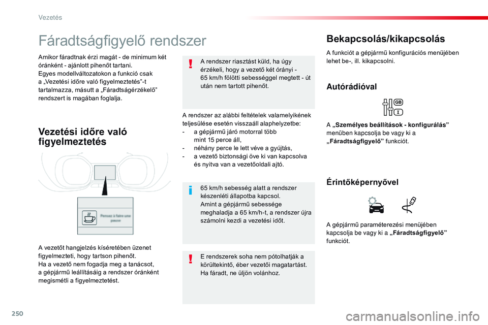 CITROEN JUMPER DISPATCH 2017 Kezelési útmutató (in Hungarian) 250
Jumpy _hu_Chap06_conduite_ed01-2016
Fáradtságfigyelő rendszer
A rendszer az alábbi feltételek valamelyikének
teljesülése esetén visszaáll alaphelyzetbe:
-
a g
épjármű járó motorr CITROEN JUMPER DISPATCH 2017 Kezelési útmutató (in Hungarian) 250
Jumpy _hu_Chap06_conduite_ed01-2016
Fáradtságfigyelő rendszer
A rendszer az alábbi feltételek valamelyikének
teljesülése esetén visszaáll alaphelyzetbe:
-
a g
épjármű járó motorr