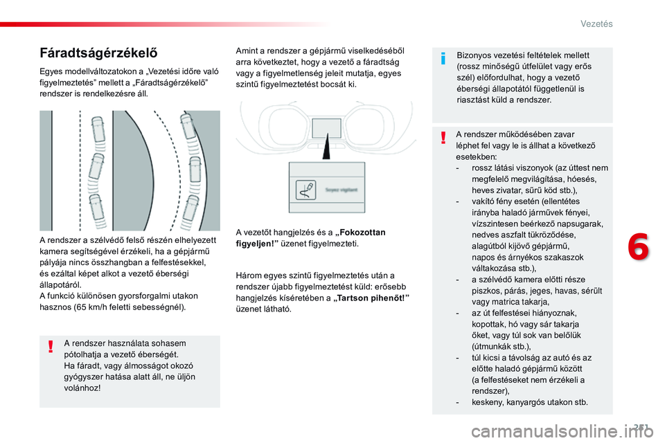 CITROEN JUMPER DISPATCH 2017 Kezelési útmutató (in Hungarian) 251
Jumpy _hu_Chap06_conduite_ed01-2016
A rendszer a szélvédő felső részén elhelyezett
kamera segítségével érzékeli, ha a gépjármű
pályája nincs összhangban a felfestésekkel,
és CITROEN JUMPER DISPATCH 2017 Kezelési útmutató (in Hungarian) 251
Jumpy _hu_Chap06_conduite_ed01-2016
A rendszer a szélvédő felső részén elhelyezett
kamera segítségével érzékeli, ha a gépjármű
pályája nincs összhangban a felfestésekkel,
és
