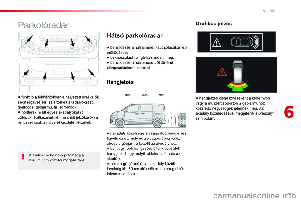 CITROEN JUMPER DISPATCH 2017 Kezelési útmutató (in Hungarian) 255
Jumpy _hu_Chap06_conduite_ed01-2016
A funkció a lökhárítókban elhelyezett érzékelők
segítségével jelzi az érzékelt akadályokat (pl.
gyalogos, gépjármű, fa, sorompó).
A holttere CITROEN JUMPER DISPATCH 2017 Kezelési útmutató (in Hungarian) 255
Jumpy _hu_Chap06_conduite_ed01-2016
A funkció a lökhárítókban elhelyezett érzékelők
segítségével jelzi az érzékelt akadályokat (pl.
gyalogos, gépjármű, fa, sorompó).
A holttere