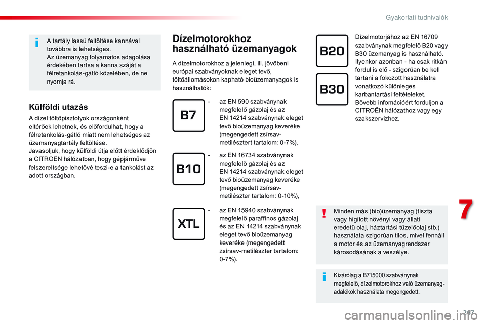 CITROEN JUMPER DISPATCH 2017 Kezelési útmutató (in Hungarian) 267
Jumpy _hu_Chap07_info-pratiques_ed01-2016
Dízelmotorokhoz
használható üzemanyagok
A dízelmotorokhoz a jelenlegi, ill. jövőbeni
európai szabványoknak eleget tevő,
töltőállomásokon CITROEN JUMPER DISPATCH 2017 Kezelési útmutató (in Hungarian) 267
Jumpy _hu_Chap07_info-pratiques_ed01-2016
Dízelmotorokhoz
használható üzemanyagok
A dízelmotorokhoz a jelenlegi, ill. jövőbeni
európai szabványoknak eleget tevő,
töltőállomásokon