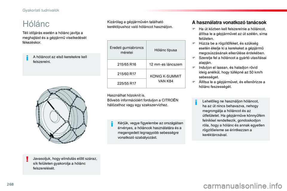 CITROEN JUMPER DISPATCH 2017 Kezelési útmutató (in Hungarian) 268
Jumpy _hu_Chap07_info-pratiques_ed01-2016
Hólánc
Téli időjárás esetén a hólánc javítja a
meghajtást és a gépjármű viselkedését
fékezéskor.A hóláncot az első kerekekre kell CITROEN JUMPER DISPATCH 2017 Kezelési útmutató (in Hungarian) 268
Jumpy _hu_Chap07_info-pratiques_ed01-2016
Hólánc
Téli időjárás esetén a hólánc javítja a
meghajtást és a gépjármű viselkedését
fékezéskor.A hóláncot az első kerekekre kell
