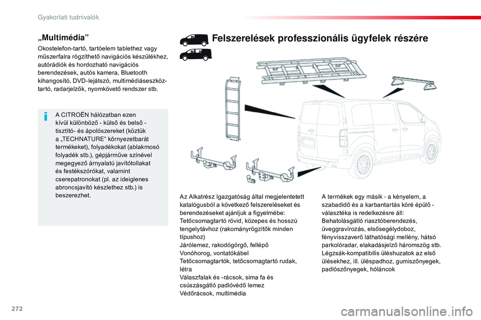 CITROEN JUMPER DISPATCH 2017  Kezelési útmutató (in Hungarian) 272
Jumpy _hu_Chap07_info-pratiques_ed01-2016
A CITROËN hálózatban ezen 
kívül különböző - külső és belső - 
tisztító- és ápolószereket (köztük 
a „
tE
CH
nAtUrE
 ” környezetb