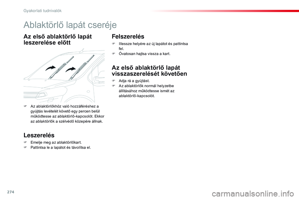 CITROEN JUMPER DISPATCH 2017  Kezelési útmutató (in Hungarian) 274
Jumpy _hu_Chap07_info-pratiques_ed01-2016
Ablaktörlő lapát cseréje
Az első ablaktörlő lapát 
leszerelése előtt
Leszerelés
F Emelje meg az ablaktörlőkart.
F P attintsa le a lapátot é