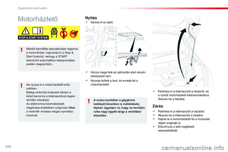 CITROEN JUMPER DISPATCH 2017  Kezelési útmutató (in Hungarian) 276
Jumpy _hu_Chap07_info-pratiques_ed01-2016
MotorháztetőNyitásZárás
F Pattintsa ki a kitámasztót a házából.
F I llessze be a kitámasztót a helyére.
F
 
H
 ajtsa le a motorháztetőt és