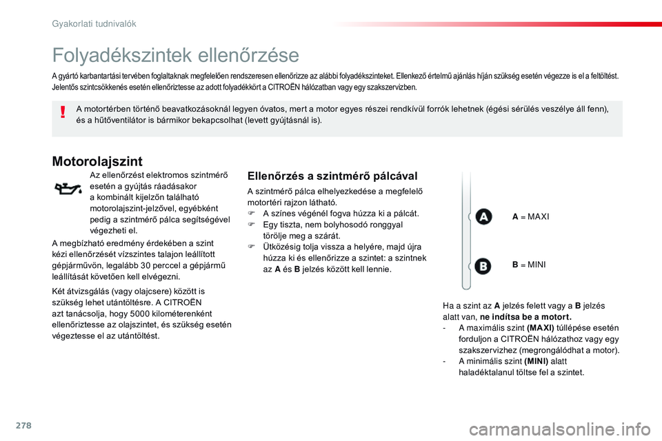 CITROEN JUMPER DISPATCH 2017  Kezelési útmutató (in Hungarian) 278
Jumpy _hu_Chap07_info-pratiques_ed01-2016
Folyadékszintek ellenőrzése
A motortérben történő beavatkozásoknál legyen óvatos, mert a motor egyes részei rendkívül forrók lehetnek (égé