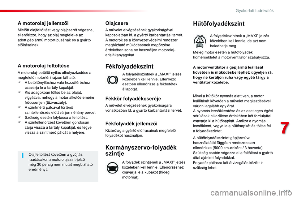 CITROEN JUMPER DISPATCH 2017 Kezelési útmutató (in Hungarian) 279
Jumpy _hu_Chap07_info-pratiques_ed01-2016
A motorolaj jellemzői
Mielőtt olajfeltöltést vagy olajcserét végezne,
ellenőrizze, hogy az olaj megfelel-e az
adott gépjármű motortípusának CITROEN JUMPER DISPATCH 2017 Kezelési útmutató (in Hungarian) 279
Jumpy _hu_Chap07_info-pratiques_ed01-2016
A motorolaj jellemzői
Mielőtt olajfeltöltést vagy olajcserét végezne,
ellenőrizze, hogy az olaj megfelel-e az
adott gépjármű motortípusának