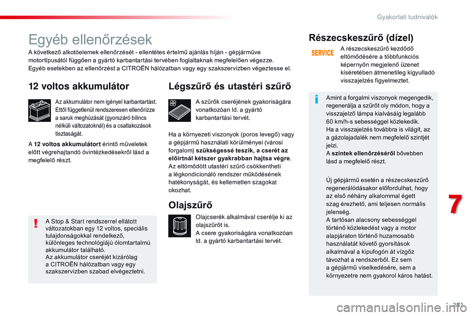 CITROEN JUMPER DISPATCH 2017 Kezelési útmutató (in Hungarian) 281
Jumpy _hu_Chap07_info-pratiques_ed01-2016
Egyéb ellenőrzések
12 voltos akkumulátor
Az akkumulátor nem igényel karbantartást.
Ettől függetlenül rendszeresen ellenőrizze
a saruk meghúz CITROEN JUMPER DISPATCH 2017 Kezelési útmutató (in Hungarian) 281
Jumpy _hu_Chap07_info-pratiques_ed01-2016
Egyéb ellenőrzések
12 voltos akkumulátor
Az akkumulátor nem igényel karbantartást.
Ettől függetlenül rendszeresen ellenőrizze
a saruk meghúz
