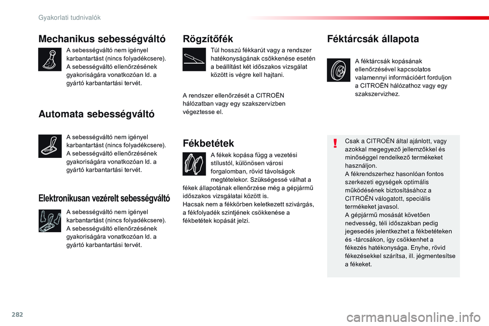 CITROEN JUMPER DISPATCH 2017 Kezelési útmutató (in Hungarian) 282
Jumpy _hu_Chap07_info-pratiques_ed01-2016
Mechanikus sebességváltó
A sebességváltó nem igényel
karbantartást (nincs folyadékcsere).
A sebességváltó ellenőrzésének
gyakoriságára CITROEN JUMPER DISPATCH 2017 Kezelési útmutató (in Hungarian) 282
Jumpy _hu_Chap07_info-pratiques_ed01-2016
Mechanikus sebességváltó
A sebességváltó nem igényel
karbantartást (nincs folyadékcsere).
A sebességváltó ellenőrzésének
gyakoriságára