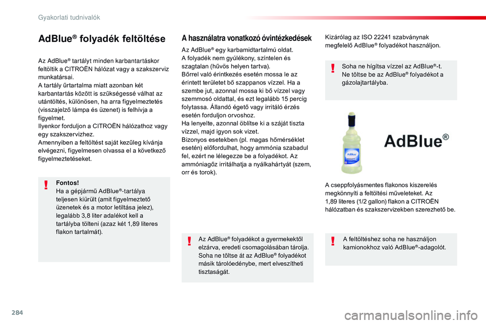 CITROEN JUMPER DISPATCH 2017 Kezelési útmutató (in Hungarian) 284
Jumpy _hu_Chap07_info-pratiques_ed01-2016
AdBlue® folyadék feltöltése
Az AdBlue® tartályt minden karbantartáskor
feltöltik a CITROËN hálózat vagy a szakszerviz
munkatársai.
A tartál CITROEN JUMPER DISPATCH 2017 Kezelési útmutató (in Hungarian) 284
Jumpy _hu_Chap07_info-pratiques_ed01-2016
AdBlue® folyadék feltöltése
Az AdBlue® tartályt minden karbantartáskor
feltöltik a CITROËN hálózat vagy a szakszerviz
munkatársai.
A tartál