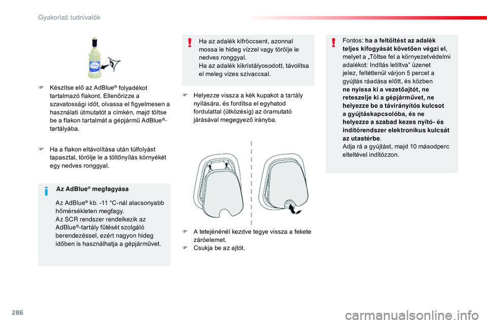 CITROEN JUMPER DISPATCH 2017 Kezelési útmutató (in Hungarian) 286
Jumpy _hu_Chap07_info-pratiques_ed01-2016
F Ha a flakon eltávolítása után túlfolyást tapasztal, törölje le a töltőnyílás környékét
egy nedves ronggyal. Ha az adalék kifröccsent, CITROEN JUMPER DISPATCH 2017 Kezelési útmutató (in Hungarian) 286
Jumpy _hu_Chap07_info-pratiques_ed01-2016
F Ha a flakon eltávolítása után túlfolyást tapasztal, törölje le a töltőnyílás környékét
egy nedves ronggyal. Ha az adalék kifröccsent,