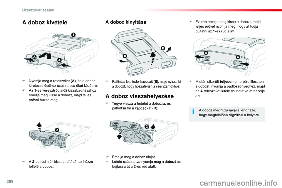 CITROEN JUMPER DISPATCH 2017 Kezelési útmutató (in Hungarian) 288
Jumpy _hu_Chap08_En-cas-de-panne_ed01-2016
A doboz visszahelyezése
F nyomja meg a reteszeket (A), és a doboz
kireteszeléséhez csúsztassa őket középre.
F
Az 1-es keresztrúd alóli kisz CITROEN JUMPER DISPATCH 2017 Kezelési útmutató (in Hungarian) 288
Jumpy _hu_Chap08_En-cas-de-panne_ed01-2016
A doboz visszahelyezése
F nyomja meg a reteszeket (A), és a doboz
kireteszeléséhez csúsztassa őket középre.
F
Az 1-es keresztrúd alóli kisz