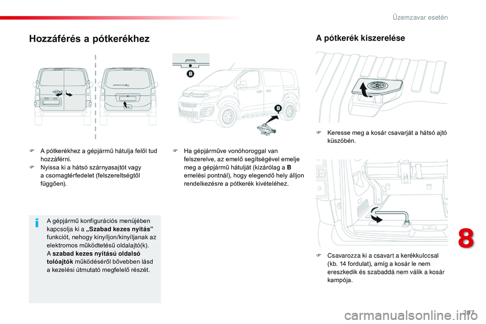 CITROEN JUMPER DISPATCH 2017  Kezelési útmutató (in Hungarian) 297
Jumpy _hu_Chap08_En-cas-de-panne_ed01-2016
F A pótkerékhez a gépjármű hátulja felől tud hozzáférni.
F
 
N
 yissa ki a hátsó szárnyasajtót vagy 
a csomagtér fedelet (felszereltségtő