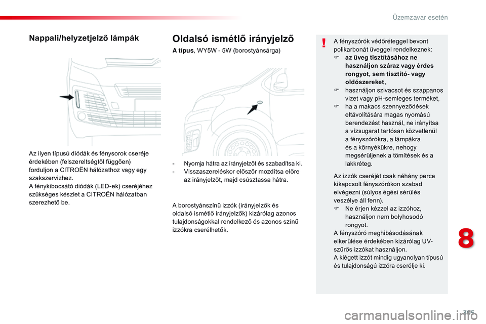 CITROEN JUMPER DISPATCH 2017 Kezelési útmutató (in Hungarian) 305
Jumpy _hu_Chap08_En-cas-de-panne_ed01-2016
Oldalsó ismétlő irányjelző
A tÃpus, W Y5W - 5W (borostyánsárga)
Nappali/helyzetjelző lámpák
Az ilyen tÃpusú diódák és fénysorok cseréje CITROEN JUMPER DISPATCH 2017 Kezelési útmutató (in Hungarian) 305
Jumpy _hu_Chap08_En-cas-de-panne_ed01-2016
Oldalsó ismétlő irányjelző
A tÃpus, W Y5W - 5W (borostyánsárga)
Nappali/helyzetjelző lámpák
Az ilyen tÃpusú diódák és fénysorok cseréje