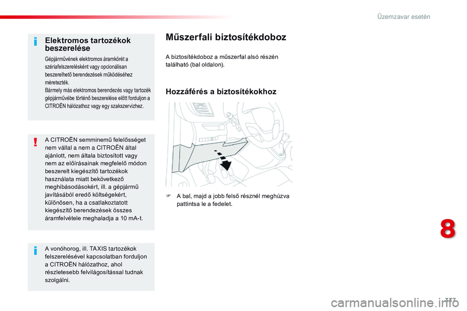 CITROEN JUMPER DISPATCH 2017  Kezelési útmutató (in Hungarian) 317
Jumpy _hu_Chap08_En-cas-de-panne_ed01-2016
A CITROËN semminemű felelősséget 
nem vállal a nem a Citroën  által 
ajánlott, nem általa biztosított vagy 
nem az előírásainak megfelelő m