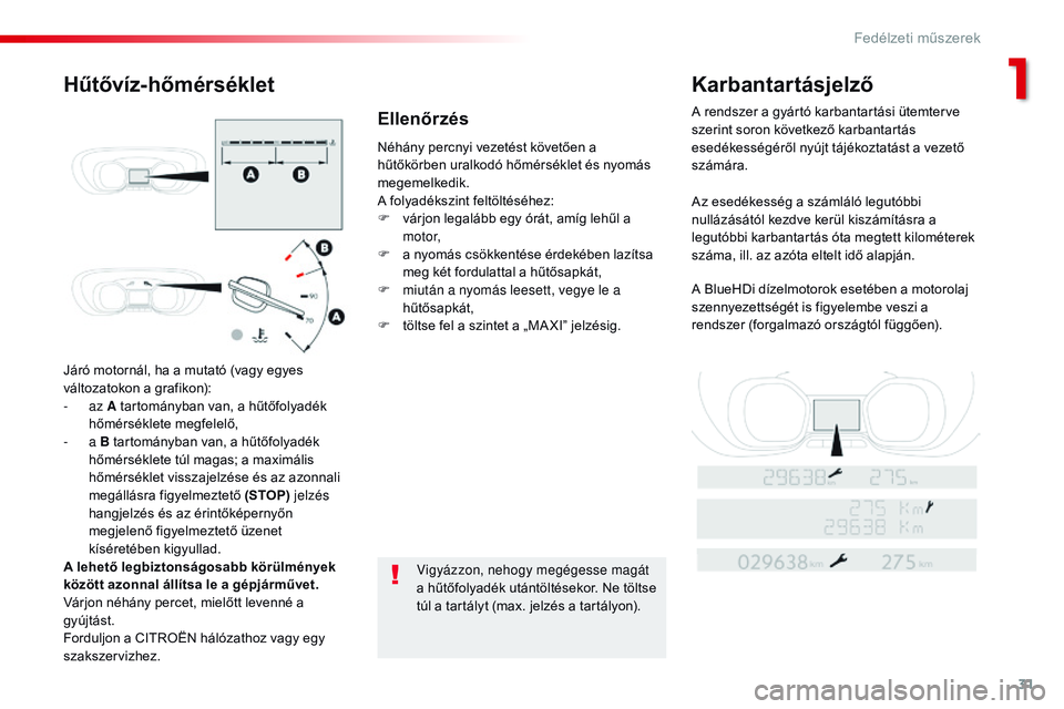 CITROEN JUMPER DISPATCH 2017 Kezelési útmutató (in Hungarian) 31
Jumpy _hu_Chap01_instruments- de-bord_ed01-2016
Járó motornál, ha a mutató (vagy egyes
változatokon a grafikon):
- az A tartományban van, a hűtőfolyadék
hőmérséklete megfelelő,
-
CITROEN JUMPER DISPATCH 2017 Kezelési útmutató (in Hungarian) 31
Jumpy _hu_Chap01_instruments- de-bord_ed01-2016
Járó motornál, ha a mutató (vagy egyes
változatokon a grafikon):
- az A tartományban van, a hűtőfolyadék
hőmérséklete megfelelő,
-