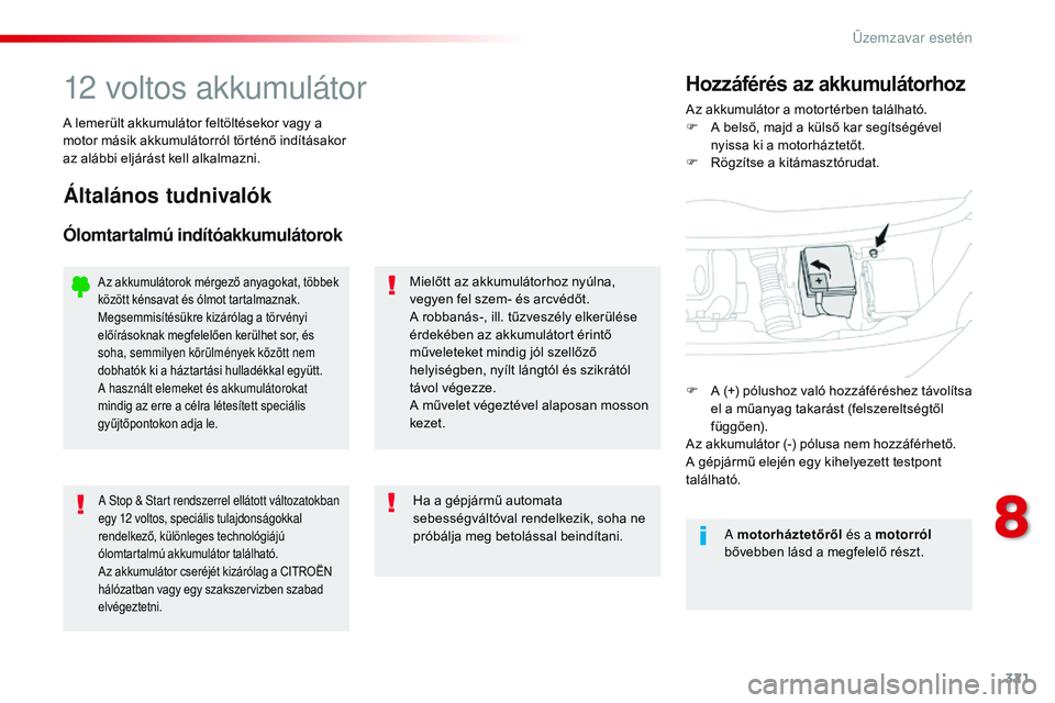CITROEN JUMPER DISPATCH 2017 Kezelési útmutató (in Hungarian) 321
Jumpy _hu_Chap08_En-cas-de-panne_ed01-2016
12 voltos akkumulátorAz akkumulátor a motortérben található.
F A b első, majd a külső kar segítségével
nyissa ki a motorháztetőt.
F
R
ö CITROEN JUMPER DISPATCH 2017 Kezelési útmutató (in Hungarian) 321
Jumpy _hu_Chap08_En-cas-de-panne_ed01-2016
12 voltos akkumulátorAz akkumulátor a motortérben található.
F A b első, majd a külső kar segítségével
nyissa ki a motorháztetőt.
F
R
ö