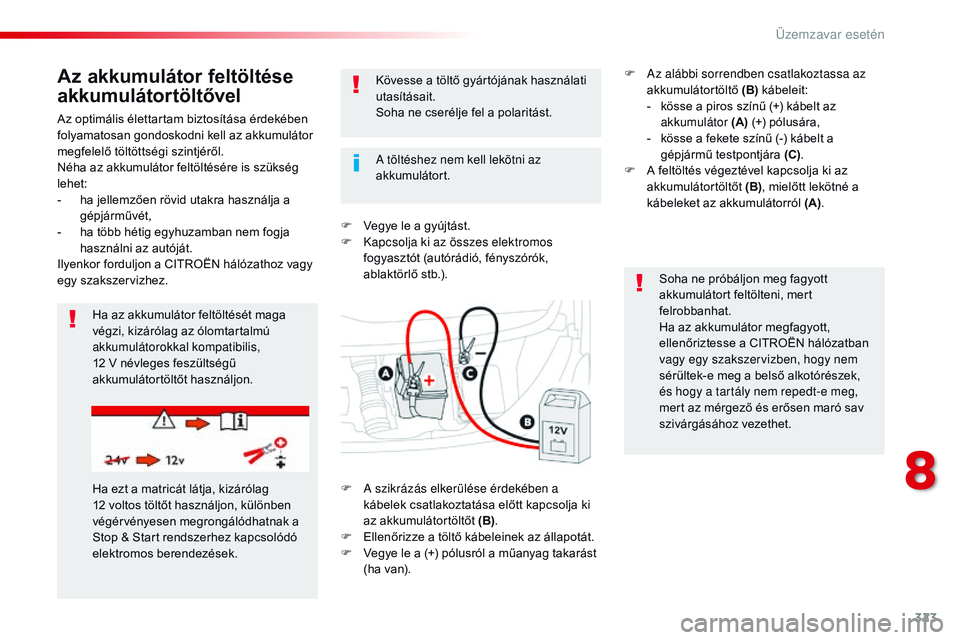 CITROEN JUMPER DISPATCH 2017 Kezelési útmutató (in Hungarian) 323
Jumpy _hu_Chap08_En-cas-de-panne_ed01-2016
Az optimális élettartam biztosítása érdekében
folyamatosan gondoskodni kell az akkumulátor
megfelelő töltöttségi szintjéről.
Néha az akku CITROEN JUMPER DISPATCH 2017 Kezelési útmutató (in Hungarian) 323
Jumpy _hu_Chap08_En-cas-de-panne_ed01-2016
Az optimális élettartam biztosítása érdekében
folyamatosan gondoskodni kell az akkumulátor
megfelelő töltöttségi szintjéről.
Néha az akku