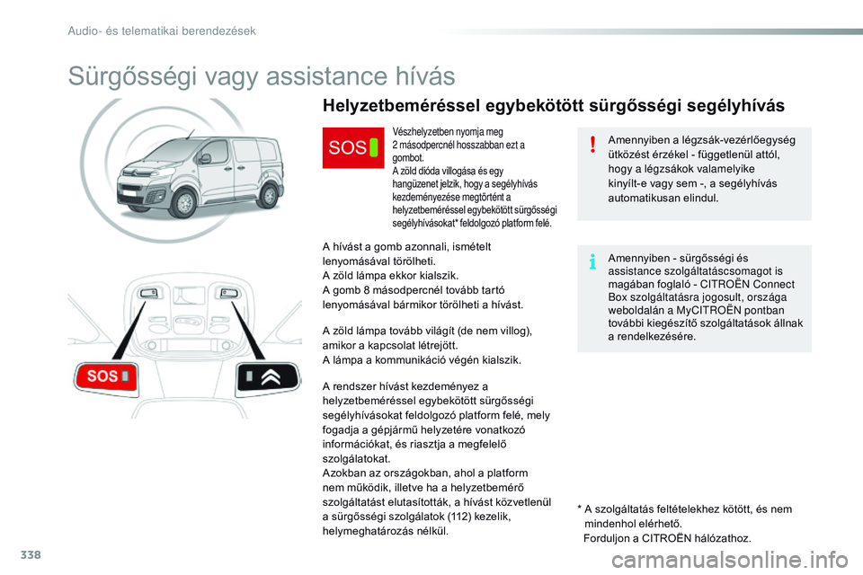 CITROEN JUMPER DISPATCH 2017 Kezelési útmutató (in Hungarian) 338
Jumpy_hu_Chap10a_BtA_ed01-2016
Sürgősségi vagy assistance hívás
Amennyiben a légzsák-vezérlőegység
ütközést érzékel - függetlenül attól,
hogy a légzsákok valamelyike
kinyíl CITROEN JUMPER DISPATCH 2017 Kezelési útmutató (in Hungarian) 338
Jumpy_hu_Chap10a_BtA_ed01-2016
Sürgősségi vagy assistance hívás
Amennyiben a légzsák-vezérlőegység
ütközést érzékel - függetlenül attól,
hogy a légzsákok valamelyike
kinyíl