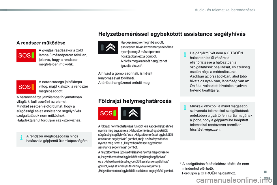 CITROEN JUMPER DISPATCH 2017 Kezelési útmutató (in Hungarian) 339
Jumpy_hu_Chap10a_BtA_ed01-2016
Helyzetbeméréssel egybekötött assistance segélyhívás
Ha gépjárművét nem a CITROËN
hálózaton belül vásárolta,
ellenőriztesse a hálózatban a
szo CITROEN JUMPER DISPATCH 2017 Kezelési útmutató (in Hungarian) 339
Jumpy_hu_Chap10a_BtA_ed01-2016
Helyzetbeméréssel egybekötött assistance segélyhívás
Ha gépjárművét nem a CITROËN
hálózaton belül vásárolta,
ellenőriztesse a hálózatban a
szo