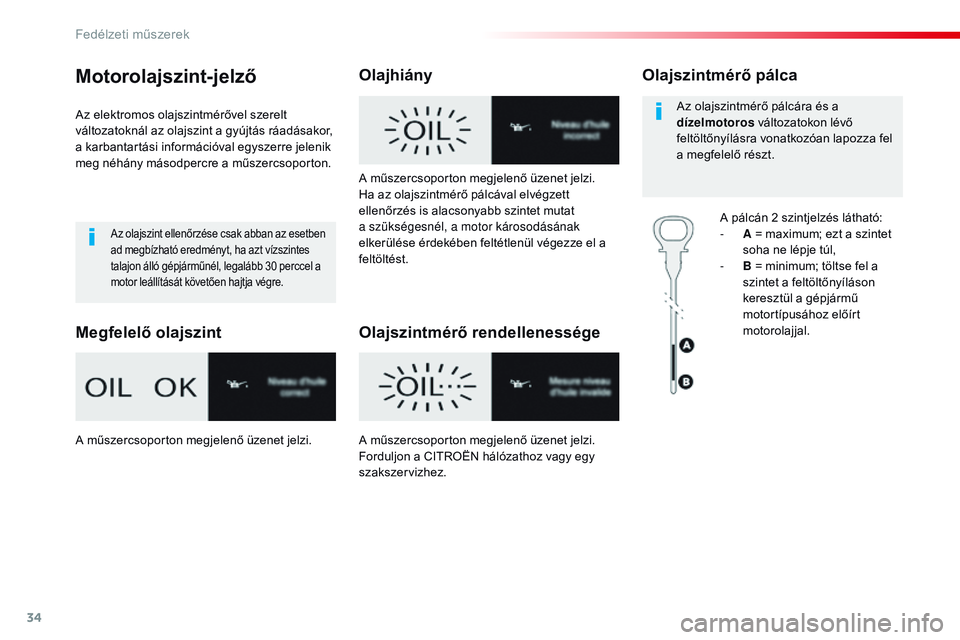 CITROEN JUMPER DISPATCH 2017 Kezelési útmutató (in Hungarian) 34
Motorolajszint-jelző
Az elektromos olajszintmérővel szerelt
változatoknál az olajszint a gyújtás ráadásakor,
a karbantartási információval egyszerre jelenik
meg néhány másodpercre CITROEN JUMPER DISPATCH 2017 Kezelési útmutató (in Hungarian) 34
Motorolajszint-jelző
Az elektromos olajszintmérővel szerelt
változatoknál az olajszint a gyújtás ráadásakor,
a karbantartási információval egyszerre jelenik
meg néhány másodpercre