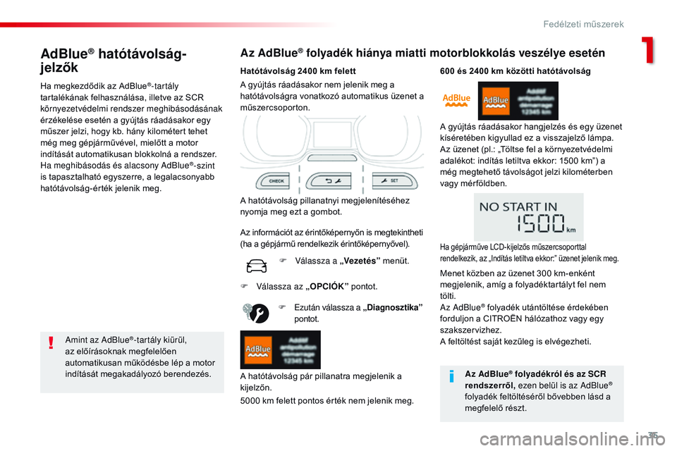 CITROEN JUMPER DISPATCH 2017 Kezelési útmutató (in Hungarian) 35
Jumpy _hu_Chap01_instruments- de-bord_ed01-2016
AdBlue® hatótávolság-
jelzők
Ha megkezdődik az AdBlue®-tartály
tartalékának felhasználása, illetve az SCR
környezetvédelmi rendszer m CITROEN JUMPER DISPATCH 2017 Kezelési útmutató (in Hungarian) 35
Jumpy _hu_Chap01_instruments- de-bord_ed01-2016
AdBlue® hatótávolság-
jelzők
Ha megkezdődik az AdBlue®-tartály
tartalékának felhasználása, illetve az SCR
környezetvédelmi rendszer m