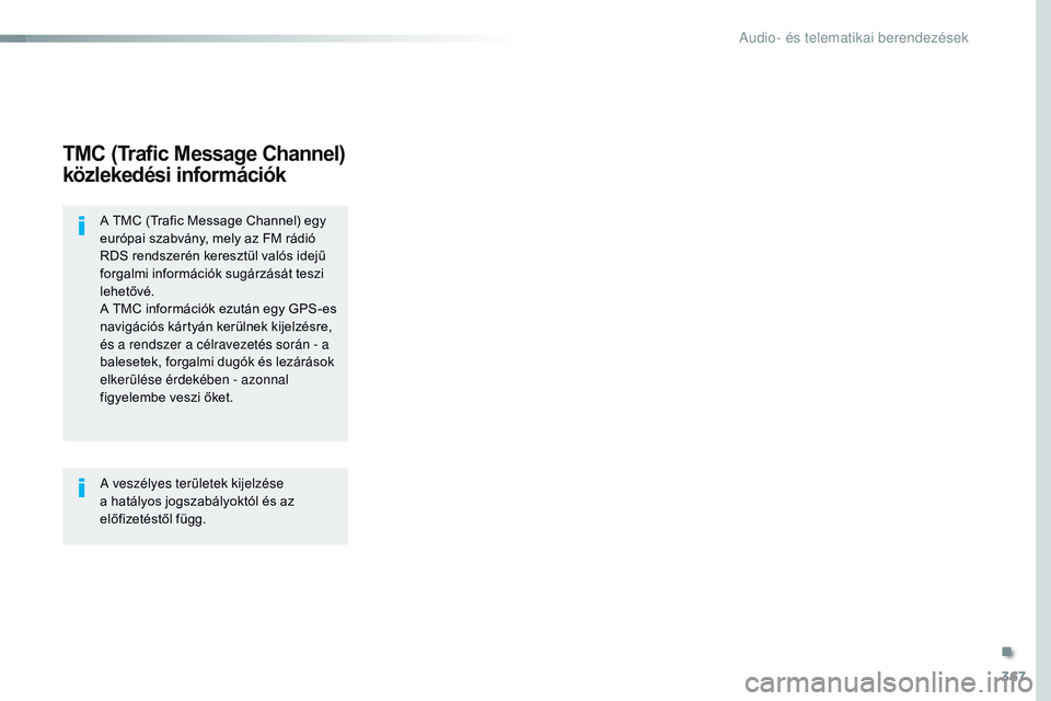 CITROEN JUMPER DISPATCH 2017  Kezelési útmutató (in Hungarian) 367
Jumpy_hu_Chap10b_nAC-1_ed01-2016
TMC (Trafic Message Channel) 
közlekedési információk
A TMC (Trafic Message Channel) egy 
európai szabvány, mely az FM rádió 
RDS rendszerén keresztül va