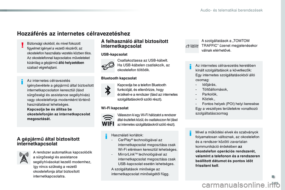 CITROEN JUMPER DISPATCH 2017  Kezelési útmutató (in Hungarian) 369
Jumpy_hu_Chap10b_nAC-1_ed01-2016
Biztonsági okokból, és mivel fokozott 
figyelmet igényel a vezető részéről, az 
okostelefon használata vezetés közben tilos.
Az okostelefonnal kapcsolat