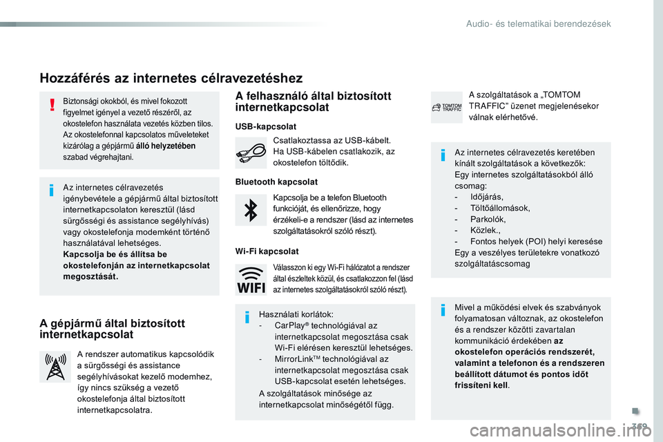 CITROEN JUMPER DISPATCH 2017  Kezelési útmutató (in Hungarian) 369
Jumpy_hu_Chap10b_nAC-1_ed01-2016
Biztonsági okokból, és mivel fokozott 
figyelmet igényel a vezető részéről, az 
okostelefon használata vezetés közben tilos.
Az okostelefonnal kapcsolat