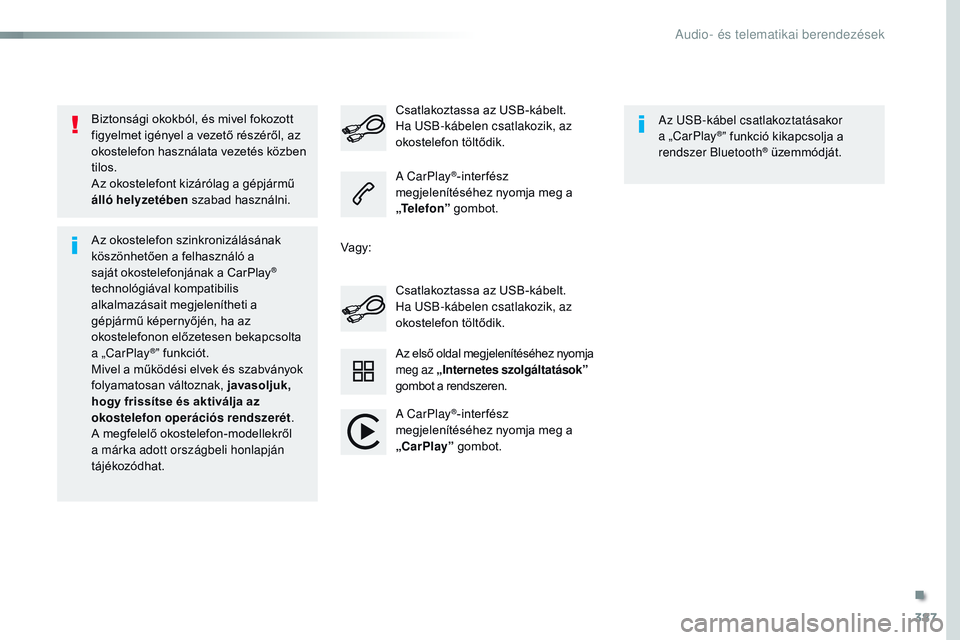 CITROEN JUMPER DISPATCH 2017 Kezelési útmutató (in Hungarian) 387
Jumpy_hu_Chap10b_nAC-1_ed01-2016
Biztonsági okokból, és mivel fokozott
figyelmet igényel a vezető részéről, az
okostelefon használata vezetés közben
tilos.
Az okostelefont kizáróla CITROEN JUMPER DISPATCH 2017 Kezelési útmutató (in Hungarian) 387
Jumpy_hu_Chap10b_nAC-1_ed01-2016
Biztonsági okokból, és mivel fokozott
figyelmet igényel a vezető részéről, az
okostelefon használata vezetés közben
tilos.
Az okostelefont kizáróla