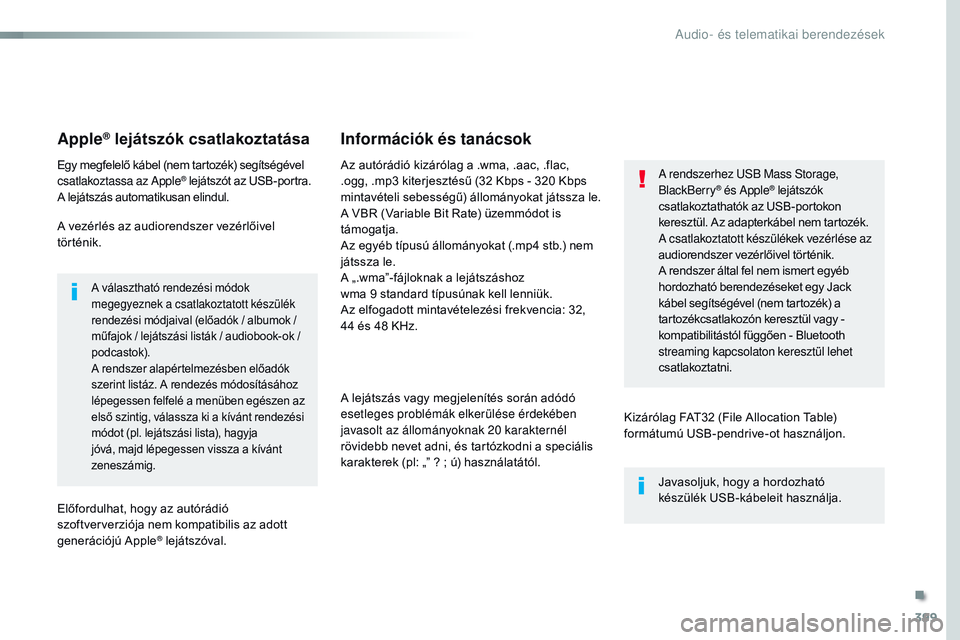 CITROEN JUMPER DISPATCH 2017  Kezelési útmutató (in Hungarian) 399
Jumpy_hu_Chap10b_nAC-1_ed01-2016
Apple® lejátszók csatlakoztatása
Egy megfelelő kábel (nem tartozék) segítségével 
csatlakoztassa az Apple® lejátszót az USB-portra.
A lejátszás auto