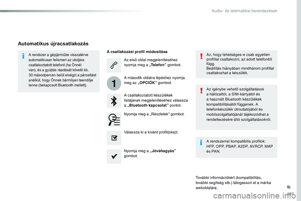 CITROEN JUMPER DISPATCH 2017  Kezelési útmutató (in Hungarian) 407
1
Jumpy_hu_Chap10b_nAC-1_ed01-2016
Az első oldal megjelenítéséhez 
nyomja meg a „Te l e f o n” gombot.
A csatlakoztatott készülékek 
listájának megjelenítéséhez válassza 
a „ Bl