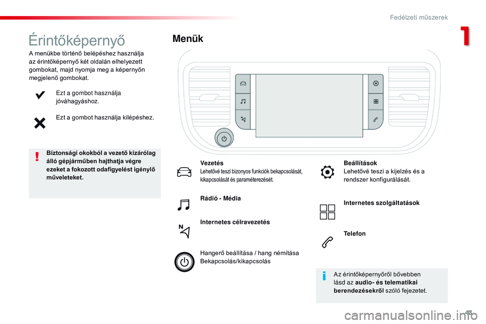 CITROEN JUMPER DISPATCH 2017 Kezelési útmutató (in Hungarian) 43
Jumpy _hu_Chap01_instruments- de-bord_ed01-2016
Ezt a gombot használja
jóváhagyáshoz.
Ezt a gombot használja kilépéshez.
A menükbe történő belépéshez használja
az érintőképernyő CITROEN JUMPER DISPATCH 2017 Kezelési útmutató (in Hungarian) 43
Jumpy _hu_Chap01_instruments- de-bord_ed01-2016
Ezt a gombot használja
jóváhagyáshoz.
Ezt a gombot használja kilépéshez.
A menükbe történő belépéshez használja
az érintőképernyő