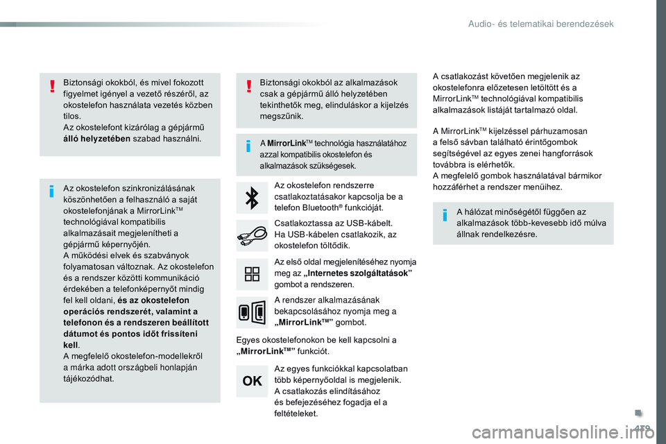 CITROEN JUMPER DISPATCH 2017  Kezelési útmutató (in Hungarian) 439
Jumpy_hu_Chap10c_rCC-1_ed01-2016
Biztonsági okokból, és mivel fokozott 
figyelmet igényel a vezető részéről, az 
okostelefon használata vezetés közben 
tilos.
Az okostelefont kizáróla