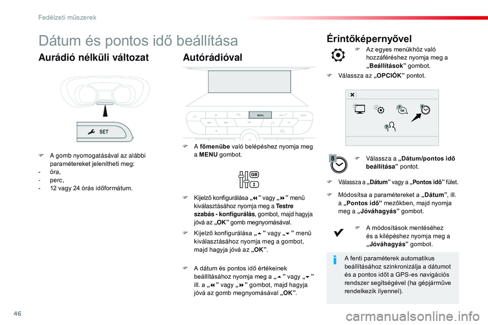 CITROEN JUMPER DISPATCH 2017 Kezelési útmutató (in Hungarian) 46
ÉrintőképernyővelDátum és pontos idő beállítása
F Válassza a „Dátum/pontos idő beállítása ” pontot.
F
A
z egyes menükhöz való
hozzáféréshez nyomja meg a
„ Beállít CITROEN JUMPER DISPATCH 2017 Kezelési útmutató (in Hungarian) 46
ÉrintőképernyővelDátum és pontos idő beállítása
F Válassza a „Dátum/pontos idő beállítása ” pontot.
F
A
z egyes menükhöz való
hozzáféréshez nyomja meg a
„ Beállít