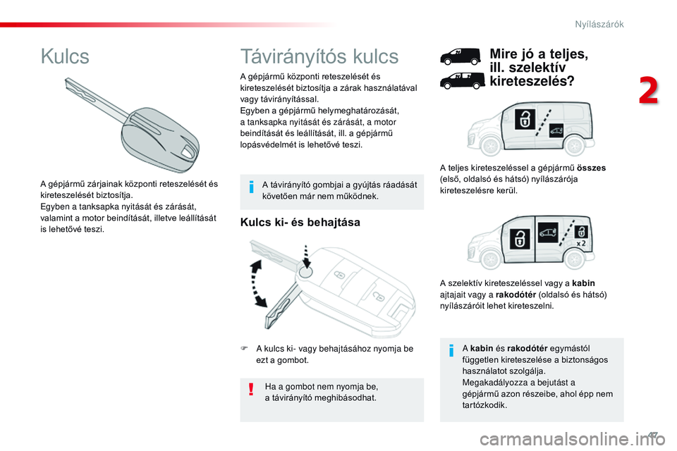 CITROEN JUMPER DISPATCH 2017 Kezelési útmutató (in Hungarian) 47
Jumpy _hu_Chap02_ouvertures_ed01-2016
Kulcs ki- és behajtása
Ha a gombot nem nyomja be,
a távirányító meghibásodhat.
A gépjármű központi reteszelését és
kireteszelését biztosítj CITROEN JUMPER DISPATCH 2017 Kezelési útmutató (in Hungarian) 47
Jumpy _hu_Chap02_ouvertures_ed01-2016
Kulcs ki- és behajtása
Ha a gombot nem nyomja be,
a távirányító meghibásodhat.
A gépjármű központi reteszelését és
kireteszelését biztosítj