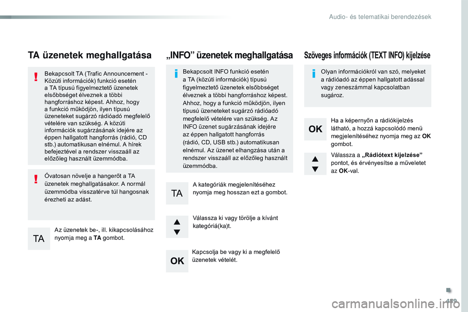 CITROEN JUMPER DISPATCH 2017  Kezelési útmutató (in Hungarian) 489
Jumpy_hu_Chap10d_rD6_ed01-2016
TA üzenetek meghallgatása
Az üzenetek be-, ill. kikapcsolásához 
nyomja meg a TA gombot.
Bekapcsolt TA (Trafic Announcement
  - 
Közúti információk) funkci