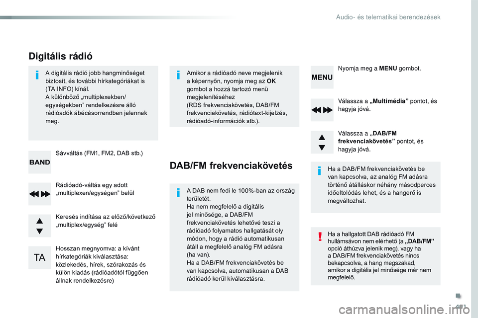 CITROEN JUMPER DISPATCH 2017  Kezelési útmutató (in Hungarian) 491
Jumpy_hu_Chap10d_rD6_ed01-2016
Válassza a „Multimédia” pontot, és 
hagyja jóvá.
Válassza a  „DAB/FM 
frekvenciakövetés ” pontot, és 
hagyja jóvá.
Hosszan megnyomva: a kívánt 
