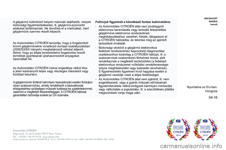 CITROEN JUMPER DISPATCH 2017  Kezelési útmutató (in Hungarian) 04-16
4DconceptDia D eis
i

nterak
Jumpy_hu_Chap13_couv-imprimeur_ed01-2016 - Copie
A gépjármű különböző helyein matricák találhatók, melyek 
biztonsági figyelmeztetéseket, ill. gépjárm