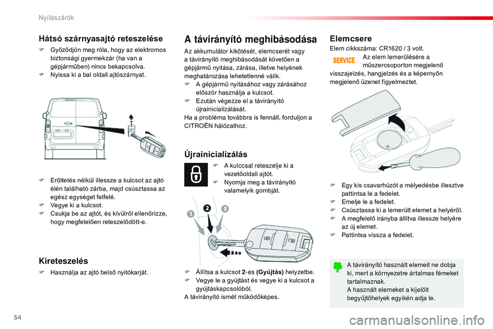 CITROEN JUMPER DISPATCH 2017 Kezelési útmutató (in Hungarian) 54
Jumpy _hu_Chap02_ouvertures_ed01-2016
Elemcsere
A távirányító használt elemeit ne dobja
ki, mert a környezetre ártalmas fémeket
tartalmaznak.
A használt elemeket a kijelölt
begyűjtőh CITROEN JUMPER DISPATCH 2017 Kezelési útmutató (in Hungarian) 54
Jumpy _hu_Chap02_ouvertures_ed01-2016
Elemcsere
A távirányító használt elemeit ne dobja
ki, mert a környezetre ártalmas fémeket
tartalmaznak.
A használt elemeket a kijelölt
begyűjtőh