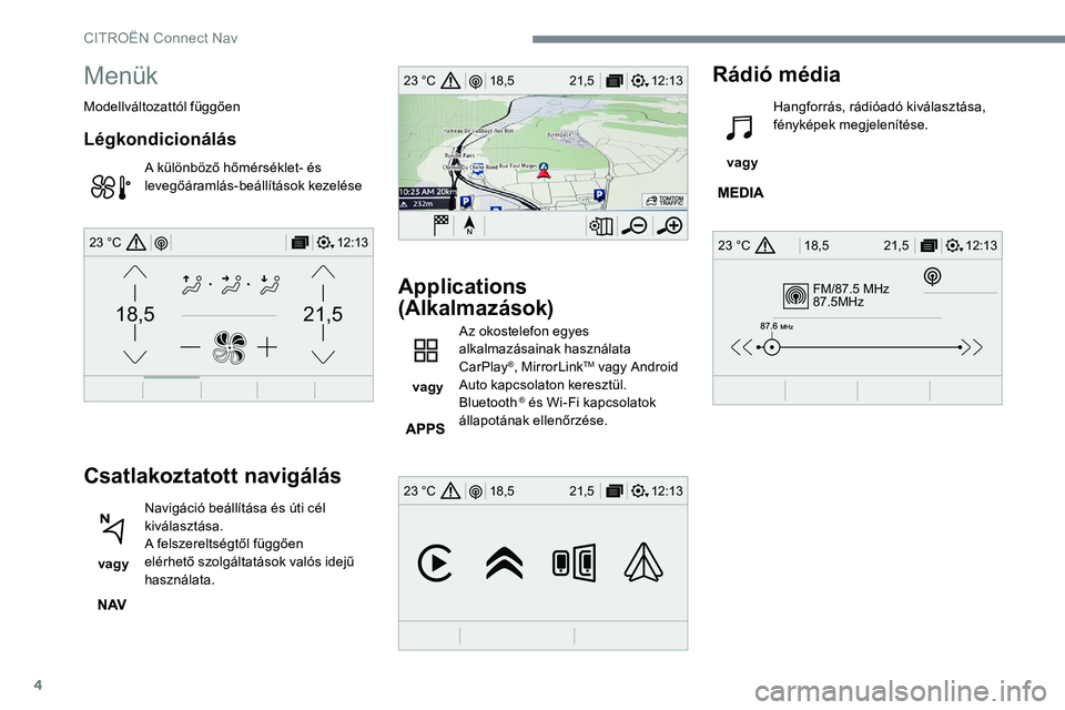 CITROEN JUMPER DISPATCH 2017 Kezelési útmutató (in Hungarian) 4
FM/87.5 MHz
87.5MHz
12:13
18,5 21,5
23 °C
12:13
18,5 21,5
23 °C
12:13
18,5 21,5
23 °C
21,518,5
12:1323 °C
Menük
Modellváltozattól függően
Légkondicionálás
A különböző hőmérséklet- CITROEN JUMPER DISPATCH 2017 Kezelési útmutató (in Hungarian) 4
FM/87.5 MHz
87.5MHz
12:13
18,5 21,5
23 °C
12:13
18,5 21,5
23 °C
12:13
18,5 21,5
23 °C
21,518,5
12:1323 °C
Menük
Modellváltozattól függően
Légkondicionálás
A különböző hőmérséklet-