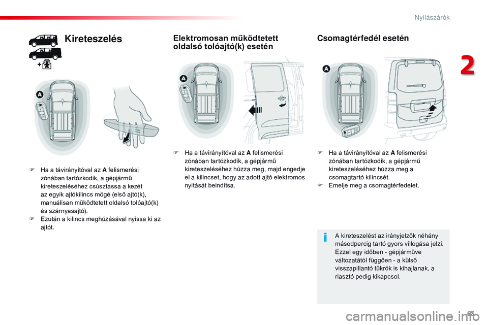 CITROEN JUMPER DISPATCH 2017 Kezelési útmutató (in Hungarian) 63
Jumpy _hu_Chap02_ouvertures_ed01-2016
Kireteszelés
F Ha a távirányítóval az A felismerési zónában tartózkodik, a gépjármű
kireteszeléséhez csúsztassa a kezét
az egyik ajtókilincs CITROEN JUMPER DISPATCH 2017 Kezelési útmutató (in Hungarian) 63
Jumpy _hu_Chap02_ouvertures_ed01-2016
Kireteszelés
F Ha a távirányítóval az A felismerési zónában tartózkodik, a gépjármű
kireteszeléséhez csúsztassa a kezét
az egyik ajtókilincs