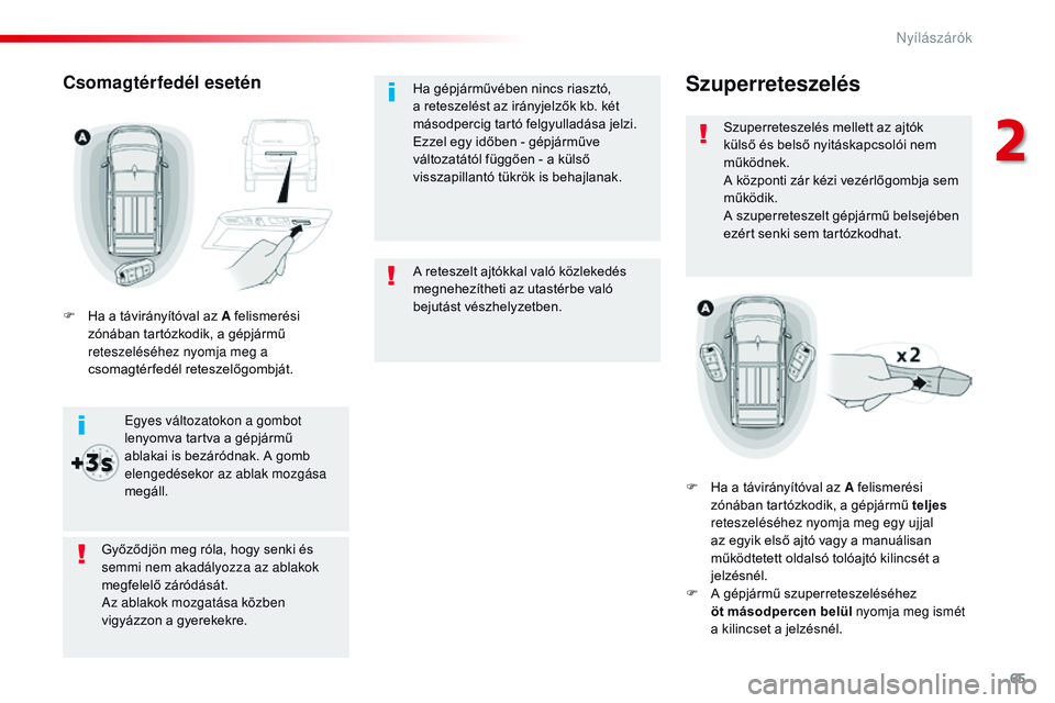 CITROEN JUMPER DISPATCH 2017 Kezelési útmutató (in Hungarian) 65
Jumpy _hu_Chap02_ouvertures_ed01-2016
A reteszelt ajtókkal való közlekedés
megnehezítheti az utastérbe való
bejutást vészhelyzetben. Ha gépjárművében nincs riasztó,
a reteszelést CITROEN JUMPER DISPATCH 2017 Kezelési útmutató (in Hungarian) 65
Jumpy _hu_Chap02_ouvertures_ed01-2016
A reteszelt ajtókkal való közlekedés
megnehezítheti az utastérbe való
bejutást vészhelyzetben. Ha gépjárművében nincs riasztó,
a reteszelést