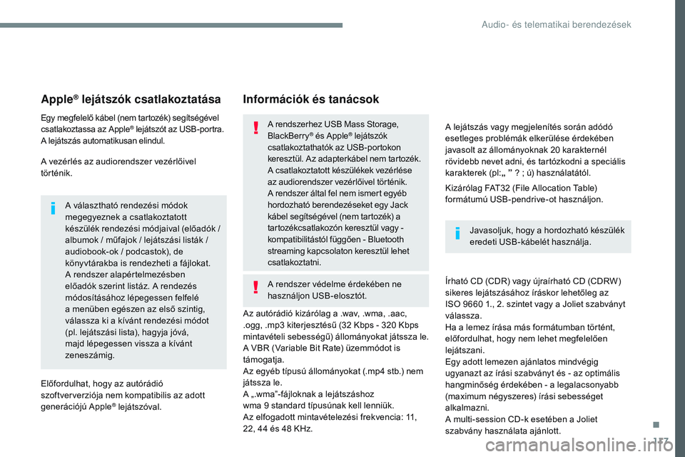 CITROEN JUMPER DISPATCH 2017 Kezelési útmutató (in Hungarian) 117
Transversal-Citroen_hu_Chap02_RCC-2-2-0_ed01-2016
Apple® lejátszók csatlakoztatása
Egy megfelelő kábel (nem tartozék) segítségével
csatlakoztassa az Apple® lejátszót az USB-portra.
A CITROEN JUMPER DISPATCH 2017 Kezelési útmutató (in Hungarian) 117
Transversal-Citroen_hu_Chap02_RCC-2-2-0_ed01-2016
Apple® lejátszók csatlakoztatása
Egy megfelelő kábel (nem tartozék) segítségével
csatlakoztassa az Apple® lejátszót az USB-portra.
A