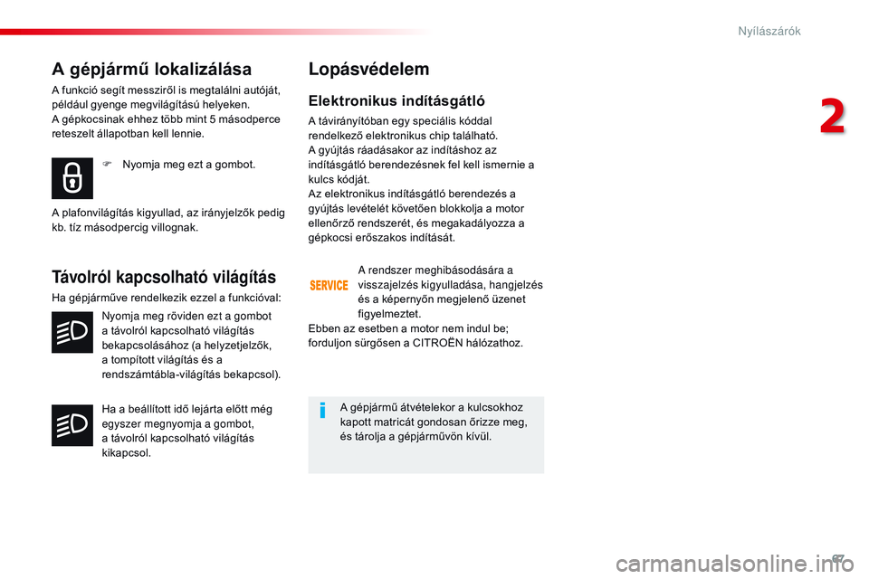 CITROEN JUMPER DISPATCH 2017 Kezelési útmutató (in Hungarian) 67
Jumpy _hu_Chap02_ouvertures_ed01-2016
A gépjármű lokalizálása
A funkció segít messziről is megtalálni autóját,
például gyenge megvilágítású helyeken.
A gépkocsinak ehhez több CITROEN JUMPER DISPATCH 2017 Kezelési útmutató (in Hungarian) 67
Jumpy _hu_Chap02_ouvertures_ed01-2016
A gépjármű lokalizálása
A funkció segít messziről is megtalálni autóját,
például gyenge megvilágítású helyeken.
A gépkocsinak ehhez több