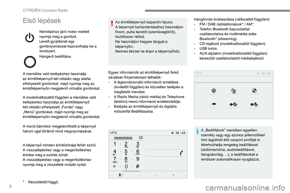 CITROEN JUMPER DISPATCH 2017 Kezelési útmutató (in Hungarian) 2
Első lépések
Némításhoz járó motor mellett
nyomja meg a gombot.
Levett gyújtásnál egy
gombnyomással kapcsolhatja be a
rendszert.
Hangerő beállítása.
A menükbe való belépéshez CITROEN JUMPER DISPATCH 2017 Kezelési útmutató (in Hungarian) 2
Első lépések
Némításhoz járó motor mellett
nyomja meg a gombot.
Levett gyújtásnál egy
gombnyomással kapcsolhatja be a
rendszert.
Hangerő beállítása.
A menükbe való belépéshez