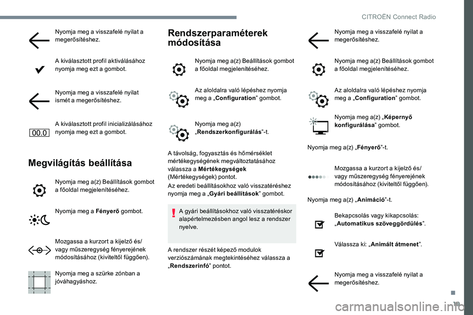 CITROEN JUMPER DISPATCH 2017 Kezelési útmutató (in Hungarian) 19
Nyomja meg a visszafelé nyilat a
megerősítéshez.
A kiválasztott profil aktiválásához
nyomja meg ezt a gombot.
Nyomja meg a visszafelé nyilat
ismét a megerősítéshez.
A kiválasztott CITROEN JUMPER DISPATCH 2017 Kezelési útmutató (in Hungarian) 19
Nyomja meg a visszafelé nyilat a
megerősítéshez.
A kiválasztott profil aktiválásához
nyomja meg ezt a gombot.
Nyomja meg a visszafelé nyilat
ismét a megerősítéshez.
A kiválasztott