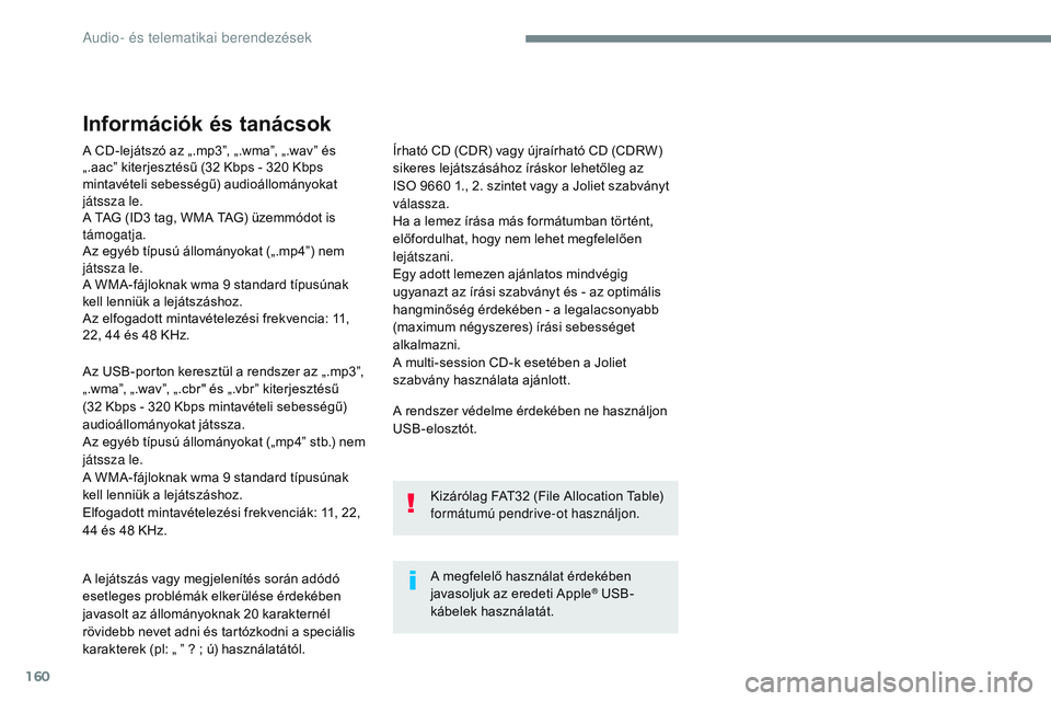 CITROEN JUMPER DISPATCH 2017  Kezelési útmutató (in Hungarian) 160
A CD-lejátszó az „.mp3”, „.wma”, „.wav” és 
„.aac” kiterjesztésű (32 Kbps - 320 Kbps 
mintavételi sebességű) audioállományokat 
játssza le.
A TAG (ID3 tag, WMA TAG) üze