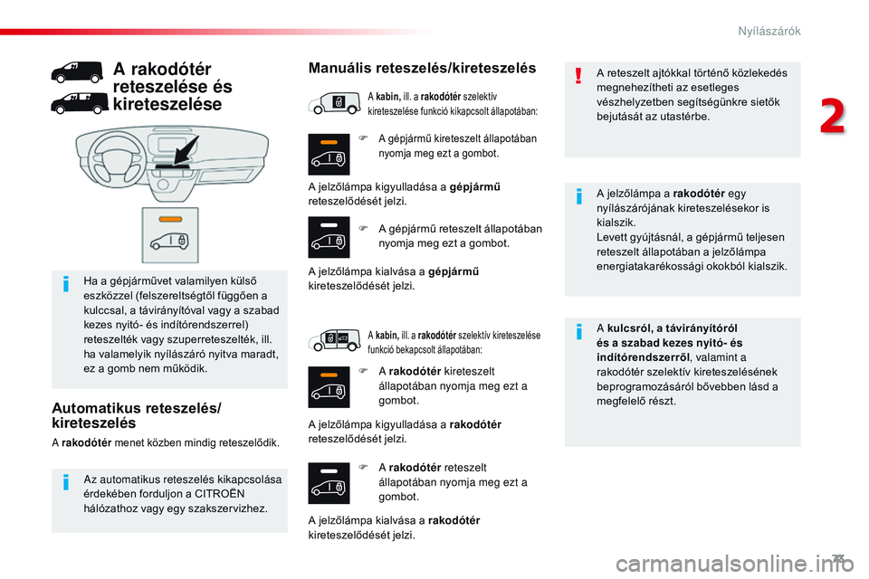CITROEN JUMPER DISPATCH 2017  Kezelési útmutató (in Hungarian) 73
Jumpy _hu_Chap02_ouvertures_ed01-2016
F A gépjármű kireteszelt állapotában 
nyomja meg ezt a gombot.
F A rakodótér  reteszelt 
állapotában nyomja meg ezt a 
gombot. A kulcsról, a távirá