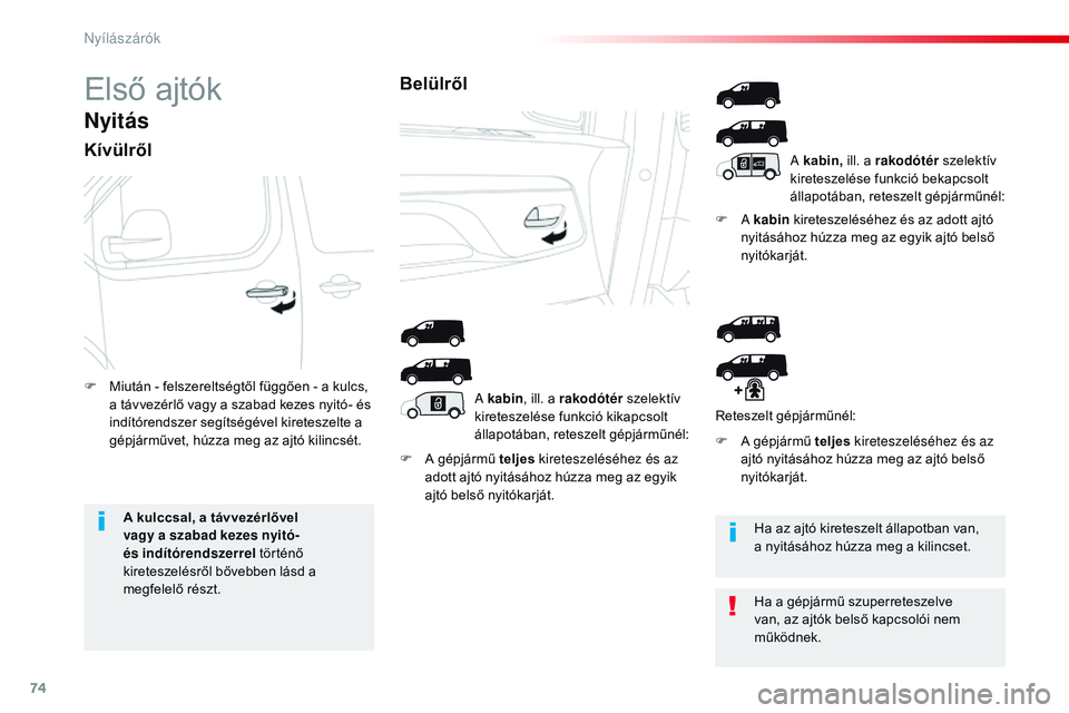 CITROEN JUMPER DISPATCH 2017  Kezelési útmutató (in Hungarian) 74
Jumpy _hu_Chap02_ouvertures_ed01-2016
Első ajtók
Nyitás
Kívülről
F A gépjármű teljes kireteszeléséhez és az 
adott ajtó nyitásához húzza meg az egyik 
ajtó belső nyitókarját. F
